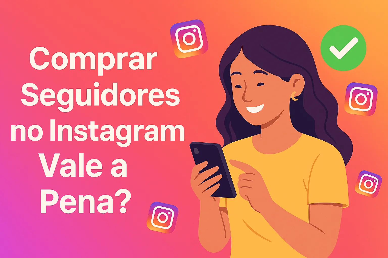 Comprar Seguidores no Instagram Vale a Pena? Mulher usando o celular com ícones do Instagram ao redor e fundo gradiente, destacando a pergunta sobre compra de seguidores